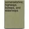 Somersetshire; Highways, Byways, and Waterways door C.R. B. Barrett