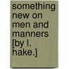 Something New on Men and Manners [By L. Hake.] door Lucy Hake