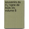 Souvenirs Du Rï¿½Gne De Louis Xiv, Volume 8 by Gabriel Jules Cosnac