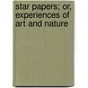 Star Papers; Or, Experiences of Art and Nature by Henry Ward Beecher