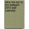 Take Me Out to the Ballpark 2013 Wall Calendar by Josh Leventhal