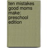 Ten Mistakes Good Moms Make: Preschool Edition door Amy Baggett