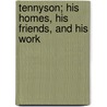 Tennyson; His Homes, His Friends, and His Work by Elisabeth Luther Cary