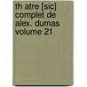 Th Atre [Sic] Complet de Alex. Dumas Volume 21 by Jr Alexandre Dumas