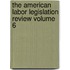 The American Labor Legislation Review Volume 6