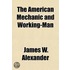 The American Mechanic and Working-Man Volume 1