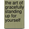 The Art Of Gracefully Standing Up For Yourself door Michele A. Towers