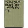 The Big Green Square (and the Little Shy Frog) door Christopher Franceschelli