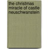 The Christmas Miracle of Castle Neuschwanstein by Marion Wittrowski