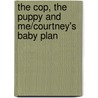 The Cop, The Puppy And Me/Courtney's Baby Plan door Cara Colter