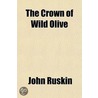 The Crown of Wild Olive & the Cestus of Aglaia door Lld John Ruskin