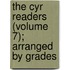 The Cyr Readers (Volume 7); Arranged By Grades