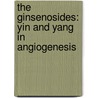 The Ginsenosides: Yin and Yang in Angiogenesis by Patrick Yue
