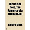 The Golden Rose; The Romance Of A Strange Soul door Amélie Rives
