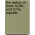 The History of Rome to the End of the Republic