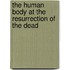 The Human Body at the Resurrection of the Dead