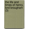 The Life And Times Of Henry, Lord Brougham (3) by Baron Henry Brougham Brougham and Vaux