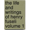 The Life and Writings of Henry Fuseli Volume 1 by Henry Fuseli
