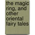 The Magic Ring, and Other Oriental Fairy Tales