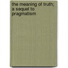 The Meaning of Truth; A Sequel to  Pragmatism by Williams James