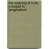 The Meaning of Truth; A Sequel to 'Pragmatism' door Williams James
