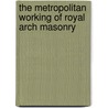 The Metropolitan Working of Royal Arch Masonry by Lewis Masonic