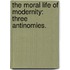 The Moral Life Of Modernity: Three Antinomies.