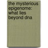 The Mysterious Epigenome: What Lies Beyond Dna door Thomas Woodward