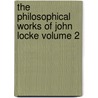 The Philosophical Works of John Locke Volume 2 by Locke John Locke