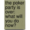 The Poker Party Is Over: What Will You Do Now? by Alan N. Schoonmaker