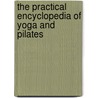 The Practical Encyclopedia Of Yoga And Pilates by Dorial Hall