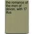 The Romance of the Men of Devon. with 17 Illus