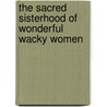 The Sacred Sisterhood of Wonderful Wacky Women door Suzy Toronto