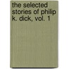 The Selected Stories of Philip K. Dick, Vol. 1 door Readers Various