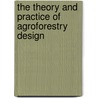 The Theory And Practice Of Agroforestry Design door Paul A. Wojtkowski