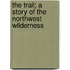 The Trail; A Story of the Northwest Wilderness