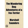 The Wandering Dog; Adventures Of A Fox-Terrier by Marshall Saunders