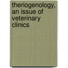 Theriogenology, An Issue Of Veterinary Clinics by Chelsea Makloski