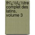 Thï¿½Ï¿½Tre Complet Des Latins, Volume 3