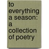 To Everything A Season: A Collection Of Poetry door Danica Sorber
