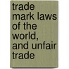 Trade Mark Laws of the World, and Unfair Trade by Berthold Singer