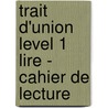 Trait D'Union Level 1 Lire - Cahier de Lecture door Adami