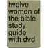 Twelve Women Of The Bible Study Guide With Dvd