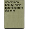 Uncommon Beauty: Crisis Parenting from Day One door Margaret Meder