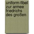 Uniform-Fibel Zur Armee Friedrichs Des Großen