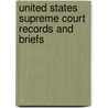 United States Supreme Court Records and Briefs by United States. Supreme Court
