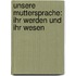 Unsere Muttersprache: Ihr Werden Und Ihr Wesen
