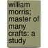 William Morris; Master of Many Crafts: A Study