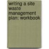 Writing a Site Waste Management Plan: Workbook