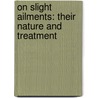 on Slight Ailments: Their Nature and Treatment door Lionel Smith Beale